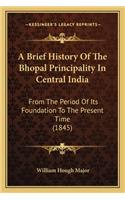 A Brief History Of The Bhopal Principality In Central India