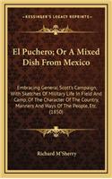 El Puchero; Or a Mixed Dish from Mexico: Embracing General Scott's Campaign, with Sketches of Military Life in Field and Camp, of the Character of the Country, Manners and Ways of the Peopl