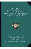 Pseudo-Hypertrophic Muscular Paralysis: A Clinical Lecture (1879)(English)