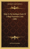 Helps To The Intelligent Study Of College Preparatory Latin (1888)