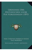 Grundriss Der Historischen Logik Fur Vorlesungen (1895)
