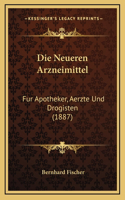 Die Neueren Arzneimittel: Fur Apotheker, Aerzte Und Drogisten (1887)