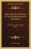 Songs, Duets, Glees, Chorusses, Etc. In The Historical Opera Of Maid Marian