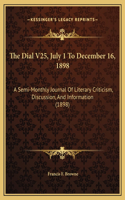 The Dial V25, July 1 To December 16, 1898: A Semi-Monthly Journal Of Literary Criticism, Discussion, And Information (1898)