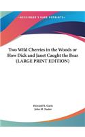 Two Wild Cherries in the Woods or How Dick and Janet Caught the Bear