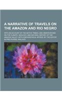 A Narrative of Travels on the Amazon and Rio Negro; With an Account of the Native Tribes, and Observations on the Climate, Geology, and Natural Hist