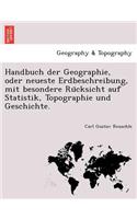 Handbuch Der Geographie, Oder Neueste Erdbeschreibung, Mit Besondere Ru Cksicht Auf Statistik, Topographie Und Geschichte.