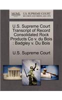 U.S. Supreme Court Transcript of Record Consolidated Rock Products Co V. Du Bois: (English)