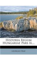 Historia Regum Hungariae Pars Ii....
