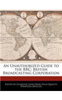 An Unauthorized Guide to the BBC: British Broadcasting Corporation