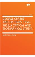 George Crabbe and His Times, 1754-1832; A Critical and Biographical Study;