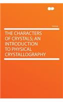 The Characters of Crystals; An Introduction to Physical Crystallography