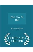 Not Un to Use - Scholar's Choice Edition