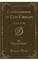 Confessions of Con Cregan: The Irish Gil Blas (Classic Reprint)