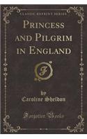 Princess and Pilgrim in England (Classic Reprint)