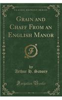 Grain and Chaff from an English Manor (Classic Reprint)