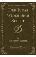 Der Judas Wider Sich Selbst (Classic Reprint)
