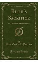 Ruth's Sacrifice: Or Life on the Rappahannock (Classic Reprint)