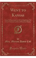 Went to Kansas: Being a Thrilling Account of an Ill-Fated Expedition to That Fairy Land, and Its Sad Results; Together with a Sketch of the Life of the Author, and How the World Goes with Her (Classic Reprint)