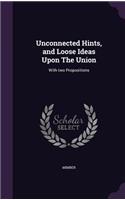 Unconnected Hints, and Loose Ideas Upon the Union