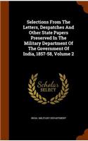 Selections From The Letters, Despatches And Other State Papers Preserved In The Military Department Of The Government Of India, 1857-58, Volume 2