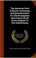 American Fruit Culturist, Containing Practical Directions For The Propagation And Culture Of All Fruits Adapted To The United States