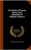 The Works Of Francis Bacon, Lord Chancellor Of England, Volume 1