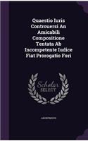 Quaestio Iuris Controuersi an Amicabili Compositione Tentata AB Incompetente Iudice Fiat Prorogatio Fori