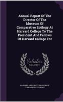 Annual Report of the Director of the Museum of Comparative Zoology at Harvard College to the President and Fellows of Harvard College for