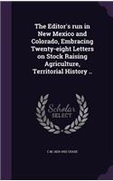 The Editor's run in New Mexico and Colorado, Embracing Twenty-eight Letters on Stock Raising Agriculture, Territorial History ..