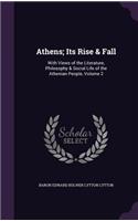Athens; Its Rise & Fall: With Views of the Literature, Philosophy & Social Life of the Athenian People, Volume 2