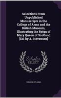 Selections From Unpublished Manuscripts in the College of Arms and the British Museum, Illustrating the Reign of Mary Queen of Scotland [Ed. by J. Stevenson]