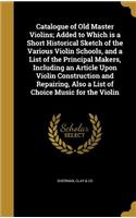 Catalogue of Old Master Violins; Added to Which is a Short Historical Sketch of the Various Violin Schools, and a List of the Principal Makers, Including an Article Upon Violin Construction and Repairing, Also a List of Choice Music for the Violin