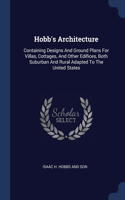 Hobb's Architecture: Containing Designs And Ground Plans For Villas, Cottages, And Other Edifices, Both Suburban And Rural Adapted To The United States