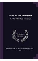 Notes on the Northwest: Or, Valley of the Upper Mississippi