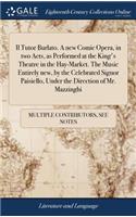 Il Tutor Burlato. a New Comic Opera, in Two Acts, as Performed at the King's Theatre in the Hay-Market. the Music Entirely New, by the Celebrated Signor Paisiello, Under the Direction of Mr. Mazzinghi