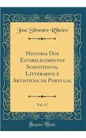 Historia DOS Estabelecimentos Scientificos, Litterarios E Artisticos de Portugal, Vol. 17 (Classic Reprint)