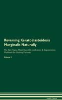 Reversing Keratoelastoidosis Marginalis Naturally The Raw Vegan Plant-Based Detoxification & Regeneration Workbook for Healing Patients. Volume 2