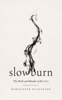 Slow Burn: The Work and Wonder of the Wait