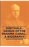 Goethals - Genius of the Panama Canal - A Biography