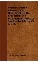 Recent Economic Changes - And Their Effect On The Production And Distribution Of Wealth And The Well-Being Of Society.