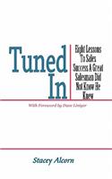 Tuned In: Eight Lessons to Sales Success a Great Salesman Did Not Know He Knew