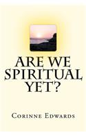 Are We Spiritual Yet?