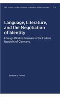 Language, Literature, and the Negotiation of Identity: Foreign Worker German in the Federal Republic of Germany(University of North Carolina Studies in Germanic Languages and Literature)