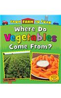 Where Do Vegetables Come From?: (From Farm to Fork: Where Does My Food Come From?)