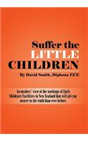 Suffer the little Children: An insiders' view of the workings of Early Childcare Facilities in New Zealand that will get you nearer to the truth than ever before.