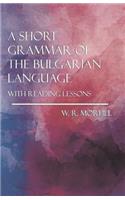Short Grammar of the Bulgarian Language - With Reading Lessons