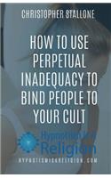 How To Use Perpetual Inadequacy To Bind People To Your Cult