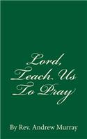 Lord, Teach Us To Pray