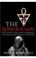 The Rosicrucians: The Secret Societies Dramatic Rituals & Mysterious History: Volume 1 (Unexplained Mysteries)